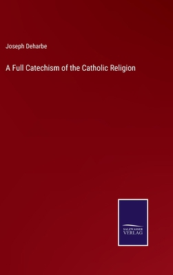 A Full Catechism of the Catholic Religion 3375007299 Book Cover