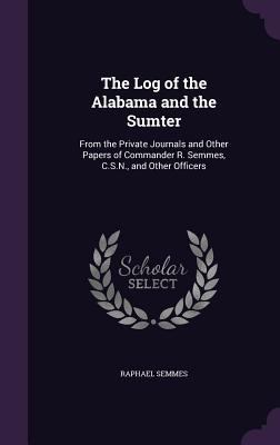 The Log of the Alabama and the Sumter: From the... 1358834717 Book Cover