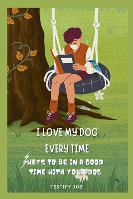 I love my dog every time: Ways to be in a good ... B0BTBYSXCF Book Cover