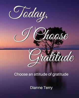 Today, I Choose Gratitude: Choose An Attitude o... 0960041745 Book Cover