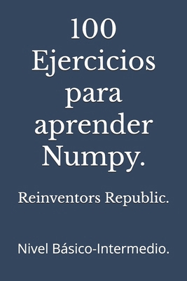 100 Ejercicios para aprender Numpy.: Nivel Bási... [Spanish] B0D9SR61QX Book Cover