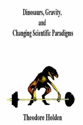 Dinosaurs, Gravity, and Changing Scientific Par... 0975539302 Book Cover
