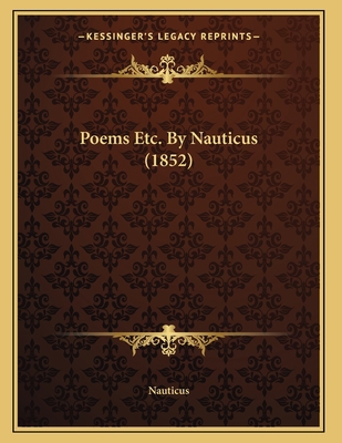 Poems Etc. By Nauticus (1852) 116691559X Book Cover