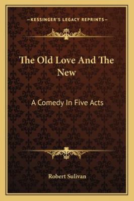 The Old Love And The New: A Comedy In Five Acts 116322667X Book Cover