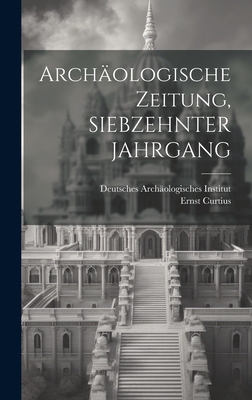 Archäologische Zeitung, SIEBZEHNTER JAHRGANG [German] 1020290730 Book Cover