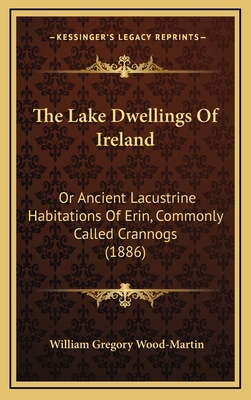 The Lake Dwellings of Ireland: Or Ancient Lacus... 1164395947 Book Cover