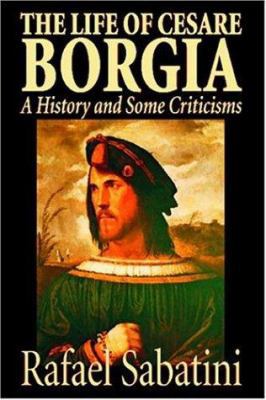 The Life of Cesare Borgia by Rafael Sabatini, B... 1587156628 Book Cover