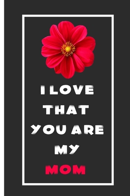 Paperback I Love That You Are My Mom Notebook: Lined Notebook / Journal Gift, 110 Pages, 6x9, Soft Cover, Matte Finish Book