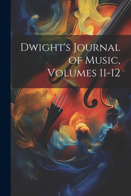 Dwight's Journal of Music, Volumes 11-12 1021671746 Book Cover