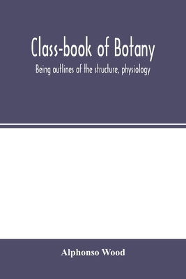 Class-book of botany: being outlines of the str... 9354001483 Book Cover