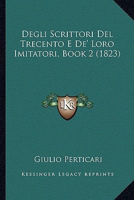 Degli Scrittori Del Trecento E De' Loro Imitato... [Italian] 116757432X Book Cover