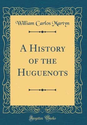 A History of the Huguenots (Classic Reprint) 0266585590 Book Cover