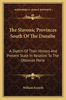 The Slavonic Provinces South Of The Danube: A S... 1163087416 Book Cover