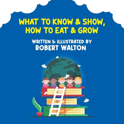 What to Know & Show, How to Eat & Grow B0BP9N9HZJ Book Cover