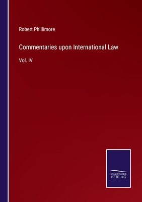 Commentaries upon International Law: Vol. IV 3375055161 Book Cover