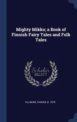 Mighty Mikko; a Book of Finnish Fairy Tales and... 1340283948 Book Cover