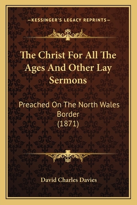 The Christ For All The Ages And Other Lay Sermo... 1165091399 Book Cover