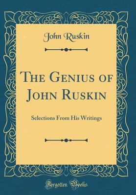 The Genius of John Ruskin: Selections from His ... 0265229324 Book Cover