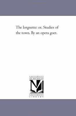 The Lorgnette: or, Studies of the town. by An O... 1425532284 Book Cover