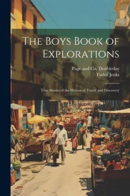 The Boys Book of Explorations; True Stories of ... 1022682539 Book Cover