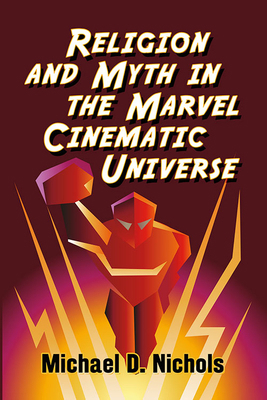 Religion and Myth in the Marvel Cinematic Universe 1476681597 Book Cover