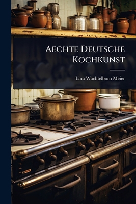Aechte Deutsche Kochkunst [German] 1024451704 Book Cover