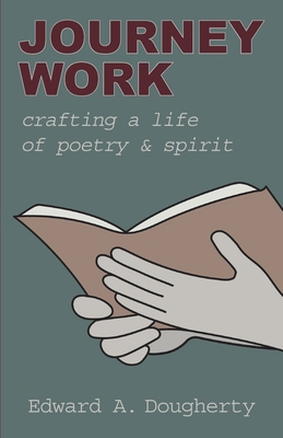 Journey Work: Crafting a Life of Poetry and Spirit 1627203281 Book Cover