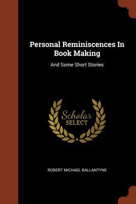 Personal Reminiscences In Book Making: And Some... 1374850012 Book Cover