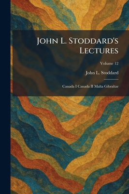 John L. Stoddard's Lectures: Canada I Canada II... 1025762029 Book Cover