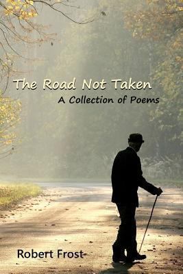 The Road Not Taken: A Collection of Poems 1453610545 Book Cover