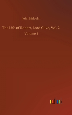 The Life of Robert, Lord Clive, Vol. 2: Volume 2 3752445386 Book Cover