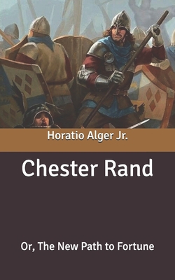 Chester Rand: Or, The New Path to Fortune B087R9NHJP Book Cover