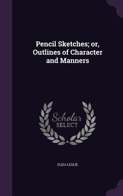 Pencil Sketches; or, Outlines of Character and ... 1356426670 Book Cover
