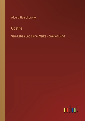 Goethe: Sein Leben und seine Werke - Zweiter Band [German] 3368613189 Book Cover