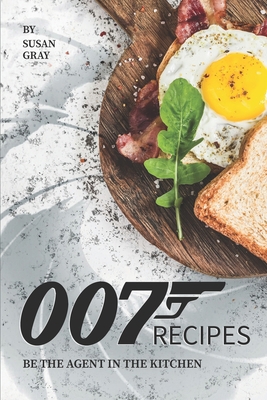 007 Recipes: Be the Agent in The Kitchen B084DGWPXT Book Cover