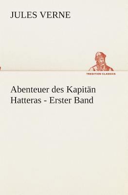 Abenteuer des Kapitän Hatteras - Erster Band [German] 3849528901 Book Cover