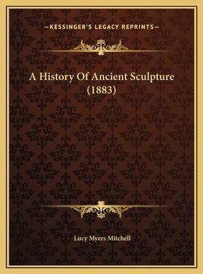 A History Of Ancient Sculpture (1883) 1169827829 Book Cover