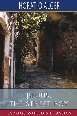 Julius, the Street Boy (Esprios Classics): or, ... B0BMTVJDNK Book Cover