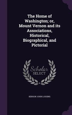 The Home of Washington; or, Mount Vernon and it... 1346768579 Book Cover