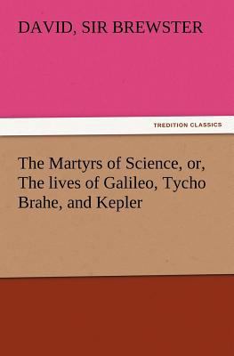 The Martyrs of Science, Or, the Lives of Galile... 3847216821 Book Cover