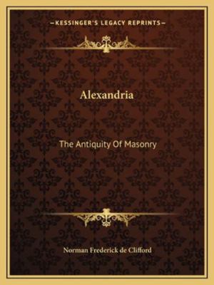 Alexandria: The Antiquity Of Masonry 1162873256 Book Cover