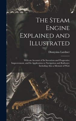 The Steam Engine Explained and Illustrated: Wit... 1016062761 Book Cover
