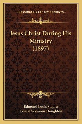 Jesus Christ During His Ministry (1897) 1166182010 Book Cover