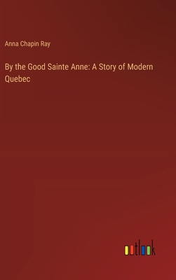 By the Good Sainte Anne: A Story of Modern Quebec 336890177X Book Cover