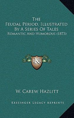 The Feudal Period, Illustrated By A Series Of T... 1167294904 Book Cover