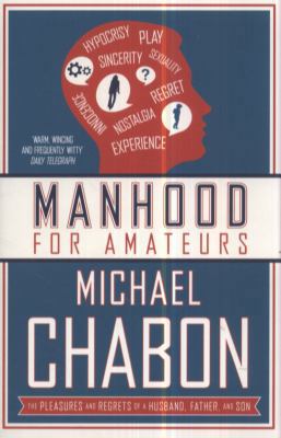 Manhood for Amateurs: The Pleasures and Regrets... 0007150415 Book Cover
