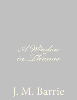 A Window in Thrums 148486784X Book Cover