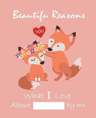 Beautiful Reasons What I Love About You by Me: Fill In The Blank Journal, Why I Love You, Captivated By You, Happy Valentine's Day gift, Love letter ... inch) Fox's Love (Animal Couples) (Volume 2)