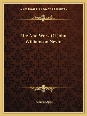 Life And Work Of John Williamson Nevin 1163641332 Book Cover