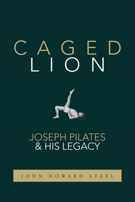 Caged Lion: Joseph Pilates and His Legacy 1733430709 Book Cover